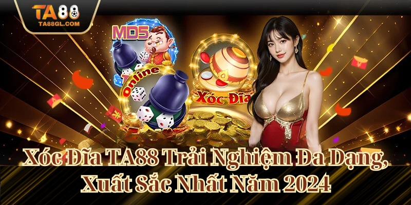 Xóc Đĩa Ta88 Trải Nghiệm Đa Dạng, Xuất Sắc Nhất Năm 2024